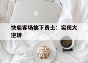 英雄联盟总决赛时间-快船客场擒下勇士：实现大逆转